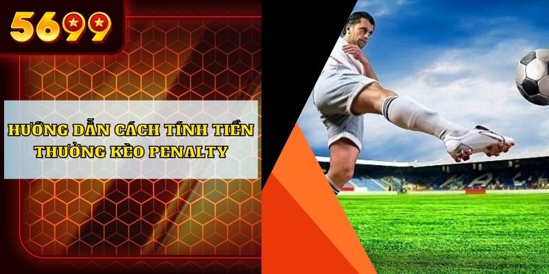 Hướng dẫn cách tính tiền thưởng kèo penalty